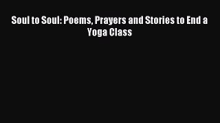 Read Soul to Soul: Poems Prayers and Stories to End a Yoga Class PDF Online