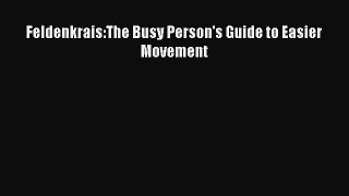 Read Feldenkrais:The Busy Person's Guide to Easier Movement Ebook Free