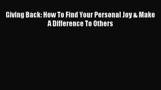Read Giving Back: How To Find Your Personal Joy & Make A Difference To Others Ebook Free