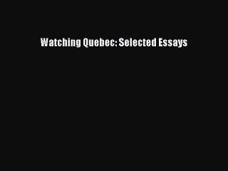 Read Watching Quebec: Selected Essays Ebook Free