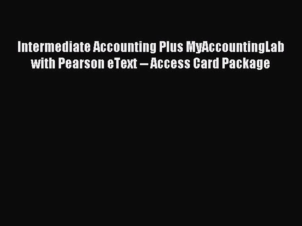 Read Intermediate Accounting Plus MyAccountingLab with Pearson eText -- Access Card Package