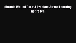 Download Chronic Wound Care: A Problem-Based Learning Approach PDF Free