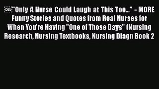 Read ï¿¼Only A Nurse Could Laugh at This Too... - MORE Funny Stories and Quotes from Real Nurses