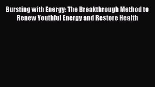 Read Bursting with Energy: The Breakthrough Method to Renew Youthful Energy and Restore Health
