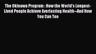 Read The Okinawa Program : How the World's Longest-Lived People Achieve Everlasting Health--And
