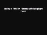 Read Getting to YUM: The 7 Secrets of Raising Eager Eaters PDF Free