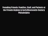 Read Founding Friends: Femilies Staff and Patients at the Friends Asylum in Early Nineteenth-Century