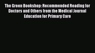 Read The Green Bookshop: Recommended Reading for Doctors and Others from the Medical Journal