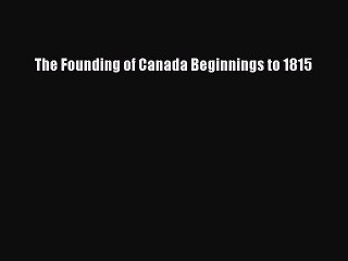 Download The founding of Canada: Beginnings to 1815 Ebook Free