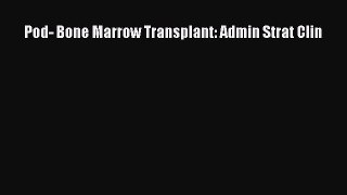 Read Pod- Bone Marrow Transplant: Admin Strat Clin Ebook Free