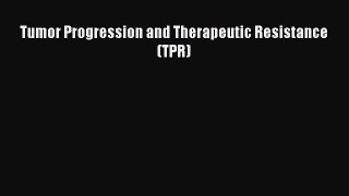 Read Tumor Progression and Therapeutic Resistance (TPR) Ebook Free