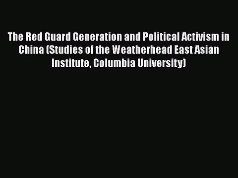 [PDF] The Red Guard Generation and Political Activism in China (Studies of the Weatherhead