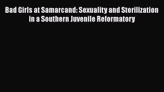 [PDF] Bad Girls at Samarcand: Sexuality and Sterilization in a Southern Juvenile Reformatory