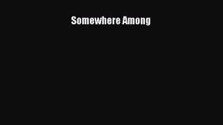 [Online PDF] Somewhere Among  Read Online