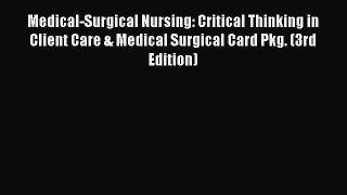 Read Medical-Surgical Nursing: Critical Thinking in Client Care & Medical Surgical Card Pkg.