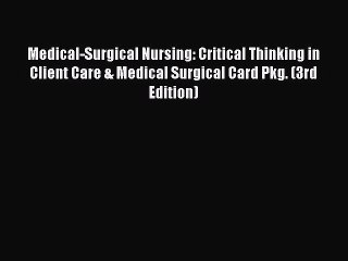 Read Medical-Surgical Nursing: Critical Thinking in Client Care & Medical Surgical Card Pkg.