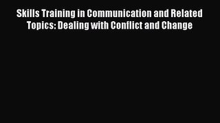 Read Skills Training in Communication and Related Topics: Dealing with Conflict and Change