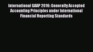 Read International GAAP 2016: Generally Accepted Accounting Principles under International