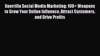 Download Guerrilla Social Media Marketing: 100+ Weapons to Grow Your Online Influence Attract