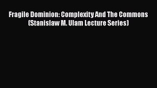 Read Books Fragile Dominion: Complexity And The Commons (Stanislaw M. Ulam Lecture Series)