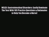 Read NCLEX: Gastrointestinal Disorders: Easily Dominate The Test With 105 Practice Questions