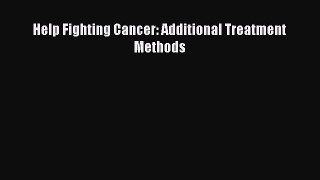 Read Help Fighting Cancer: Additional Treatment Methods Ebook Free