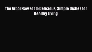 PDF The Art of Raw Food: Delicious Simple Dishes for Healthy Living  E-Book