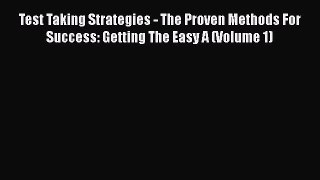Read Book Test Taking Strategies - The Proven Methods For Success: Getting The Easy A (Volume