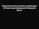 [Read] Chicken Soup for the Soul: Divorce and Recovery: 101 Stories about Surviving and Thriving