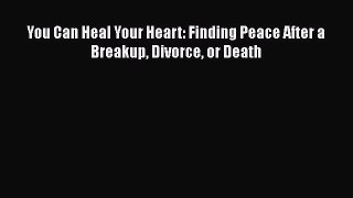 [Read] You Can Heal Your Heart: Finding Peace After a Breakup Divorce or Death E-Book Free