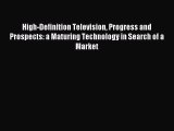Read High-Definition Television Progress and Prospects: a Maturing Technology in Search of