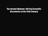 Read Books The Eureka! Moment: 100 Key Scientific Discoveries of the 20th Century ebook textbooks