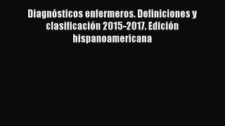 Read DiagnÃ³sticos enfermeros. Definiciones y clasificaciÃ³n 2015-2017. EdiciÃ³n hispanoamericana