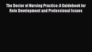 Download The Doctor Of Nursing Practice: A Guidebook For Role Development And Professional