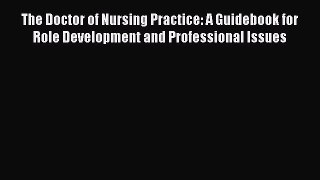 Read The Doctor of Nursing Practice: A Guidebook for Role Development and Professional Issues
