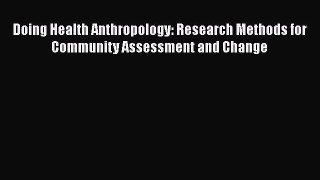 Download Doing Health Anthropology: Research Methods for Community Assessment and Change PDF