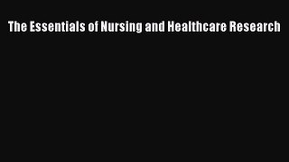 Read The Essentials of Nursing and Healthcare Research Ebook Free