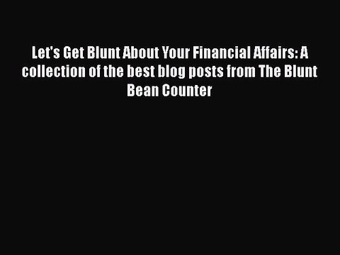 Read Let's Get Blunt About Your Financial Affairs: A collection of the best blog posts from