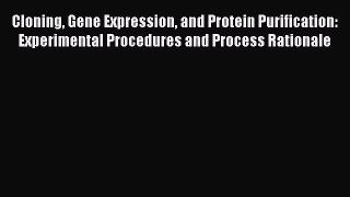 Read Books Cloning Gene Expression and Protein Purification: Experimental Procedures and Process