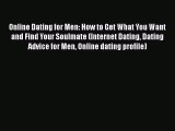 [Read] Online Dating for Men: How to Get What You Want and Find Your Soulmate (Internet Dating