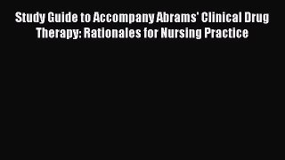 Download Study Guide to Accompany Abrams' Clinical Drug Therapy: Rationales for Nursing Practice