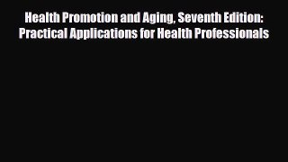 Read Health Promotion and Aging Seventh Edition: Practical Applications for Health Professionals