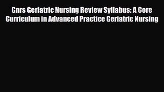 Read Gnrs Geriatric Nursing Review Syllabus: A Core Curriculum in Advanced Practice Geriatric