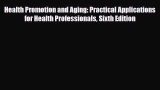 Read Health Promotion and Aging: Practical Applications for Health Professionals Sixth Edition
