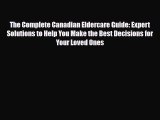 Read The Complete Canadian Eldercare Guide: Expert Solutions to Help You Make the Best Decisions