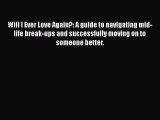 Read Books Will I Ever Love Again?: A guide to navigating mid-life break-ups and successfully