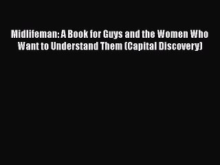 Read Books Midlifeman: A Book for Guys and the Women Who Want to Understand Them (Capital Discovery)