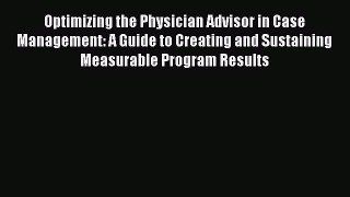 [Read] Optimizing the Physician Advisor in Case Management: A Guide to Creating and Sustaining