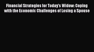 Read Financial Strategies for Today's Widow: Coping with the Economic Challenges of Losing