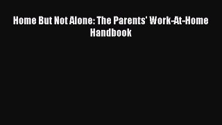 Read Home But Not Alone: The Parents' Work-At-Home Handbook Ebook Free